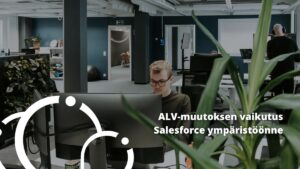 ALV-muutoksen vaikutus Salesforce ympäristöönne